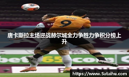 k8唐卡斯拉主场迎战赫尔城全力争胜力争积分榜上升